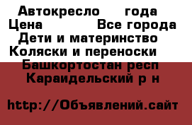 Автокресло 0-4 года › Цена ­ 3 000 - Все города Дети и материнство » Коляски и переноски   . Башкортостан респ.,Караидельский р-н